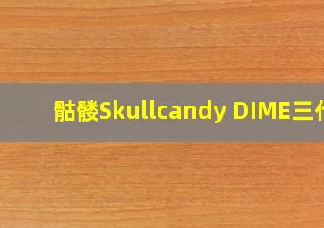 骷髅Skullcandy DIME三代